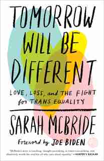 Tomorrow Will Be Different: Love, Loss, And The Fight For Trans Equality by Sarah Mcbride