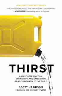 Thirst: A Story Of Redemption, Compassion, And A Mission To Bring Clean Water To The World by Scott Harrison