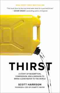 Thirst: A Story Of Redemption, Compassion, And A Mission To Bring Clean Water To The World by Scott Harrison