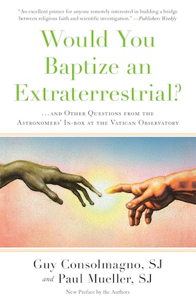 Would You Baptize An Extraterrestrial?: . . . And Other Questions From The Astronomers' In-box At The Vatican Observatory