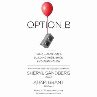 Option B: Facing Adversity, Building Resilience, And Finding Joy by Sheryl Sandberg