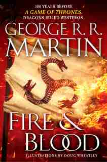 Fire & Blood: 300 Years Before A Game Of Thrones (a Targaryen History) by George R. R. Martin
