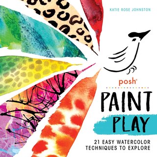 Posh Paint Play: 21 Easy Watercolor Techniques To Explore