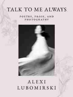 Talk To Me Always: Poetry, Prose, And Photography by HSH Prince Alexi Lubomirski