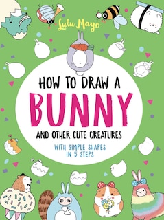 Couverture_How to Draw a Bunny and Other Cute Creatures with Simple Shapes in 5 Steps