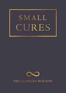 Small Cures by Della Hicks-wilson