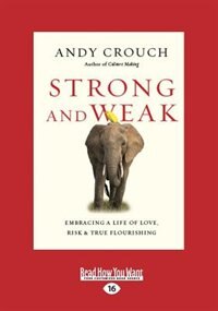 Strong and Weak: Embracing a Life of Love, Risk and True Flourishing (Large Print 16pt)