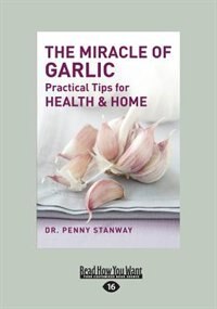 The Miracle of Garlic: Practical Tips for Health & Home (Large Print 16pt)