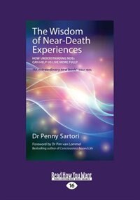 The Wisdom of Near Death Experiences: How Understanding NDEs Can Help Us Live More Fully (Large Print 16pt)