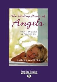 The Healing Power of Angels: How They Guide and Protect Us (Large Print 16pt)