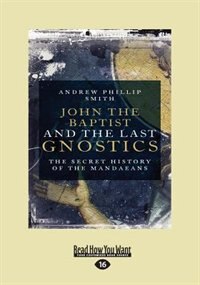 John the Baptist and The Last Gnostics: The Secret History of the Mandaeans (Large Print 16pt)