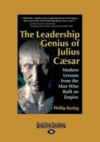 The Leadership Genius of Julius Caesar: Modern Lessons from the Man Who Built an Empire (Large Print 16pt)