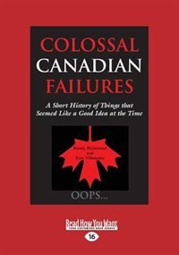 Colossal Canadian Failures: A Short History of Things that Seemed Like a Good Idea at the Time (Large Print 16pt)