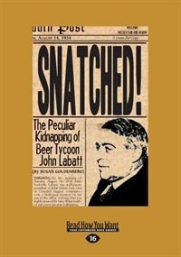 Snatched!: The Peculiar Kidnapping of Beer Tycoon John Labatt (Large Print 16pt)