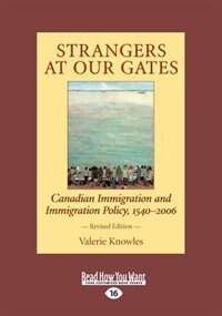 Strangers at Our Gates: Canadian Immigration and Immigration Policy, 1540-2006 Revised Edition (Large Print 16pt)