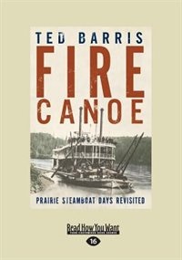 Fire Canoe: Prairie Steamboat Days Revisited (Large Print 16pt)