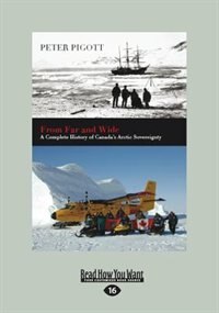 From Far and Wide: A Complete History of Canada's Arctic Sovereignty (Large Print 16pt)