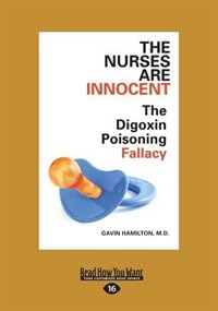 The Nurses Are Innocent: The Digoxin Poisoning Fallacy (Large Print 16pt)