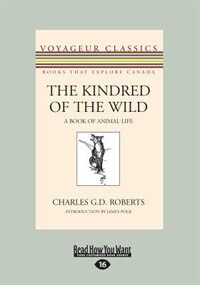 The Kindred of the Wild: A Book of Animal Life (Large Print 16pt)