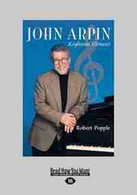 John Arpin: Keyboard Virtuoso (Large Print 16pt) by Robert Popple