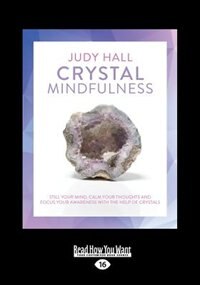 Crystal Mindfulness: Still Your Mind, Calm Your Thoughts and Focus Your Awareness with the Help of Crystals (Large Print