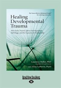 Healing Developmental Trauma: How Early Trauma Affects Self-Regulation, Self-Image, and the Capacity for Relationship (Large Prin