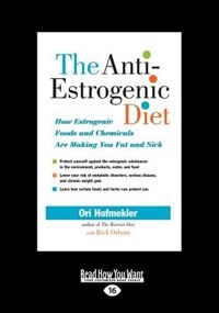 The Anti-Estrogenic Diet: How Estrogenic Foods and Chemicals Are Making You Fat and Sick (Large Print 16pt)