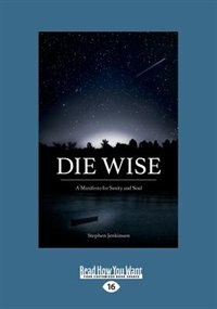 Die Wise: A Manifesto for Sanity and Soul (Large Print 16pt)