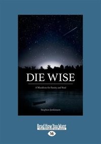 Die Wise: A Manifesto for Sanity and Soul (Large Print 16pt)