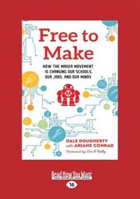 Free to Make: How the Maker Movement is Changing Our Schools, Our Jobs, and Our Minds (Large Print 16pt)