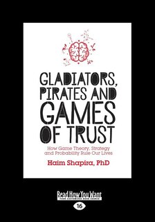 Gladiators, Pirates and Games of Trust: How Game Theory, Strategy and Probability Rule Our Lives (Large Print 16pt)