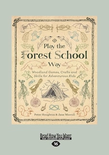 Play the Forest School Way: Woodland Games, Crafts and Skills for Adventurous Kids (Large Print 16pt)