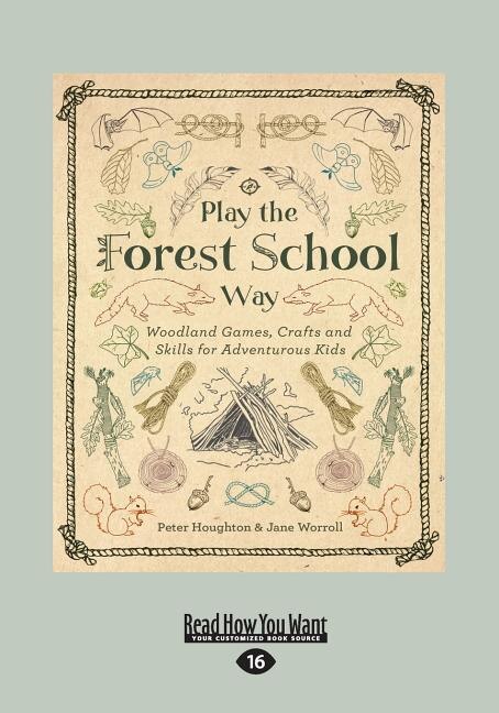 Play the Forest School Way: Woodland Games, Crafts and Skills for Adventurous Kids (Large Print 16pt)