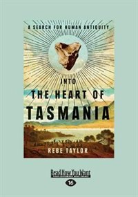 Into the Heart of Tasmania: A Search for Human Antiquity (Large Print 16pt)
