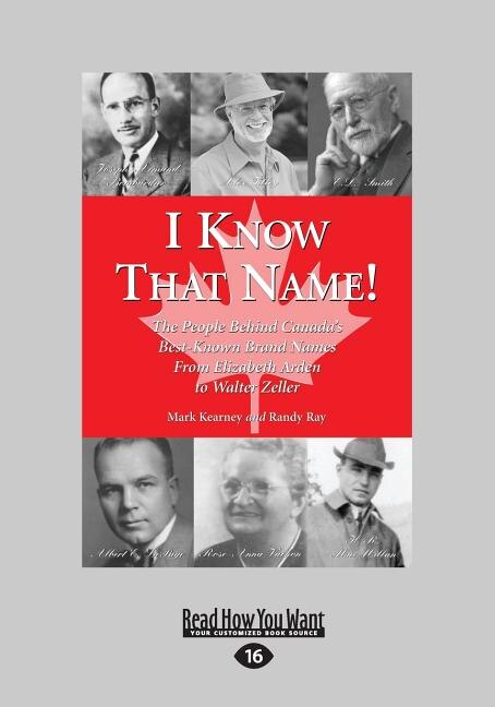 I Know That Name!: The People Behind Canada's Best Known Brand Names from Elizabeth Arden to Walter Zeller (Large Prin