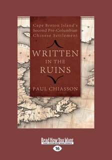 Written in the Ruins: Cape Breton Island's Second Pre-Columbian Chinese Settlement (Large Print 16pt)