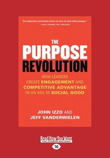 The Purpose Revolution: How Leaders Create Engagement and Competitive Advantage in an Age of Social Good (Large Print 16pt)