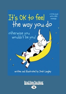 It's OK to Feel the Way you Do: otherwise you wouldn't be you! (Large Print 16pt)