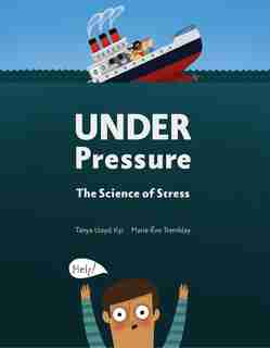 Under Pressure: The Science Of Stress by Tanya Lloyd Kyi