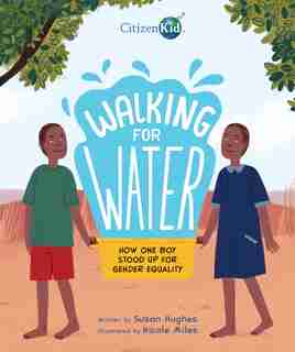 Walking For Water: How One Boy Stood Up For Gender Equality by Susan Hughes