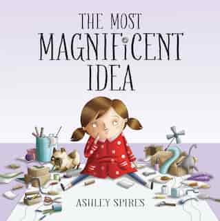 The Most Magnificent Idea by Ashley Spires