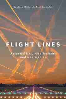 Flight Lines: Assorted lies, recollections and war stories by Captain A. Kent Smerdon