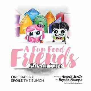 One Bad Fry Spoils the Bunch: A Fun Food Friends Adventure by Angela Joelle