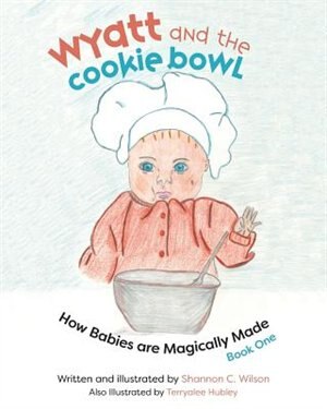 Wyatt and the Cookie Bowl: How Babies are Magically Made