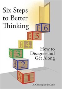 Six Steps to Better Thinking: How to Disagree and Get Along