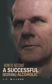 Front cover_How To Become a Successful (recovering) Alcoholic