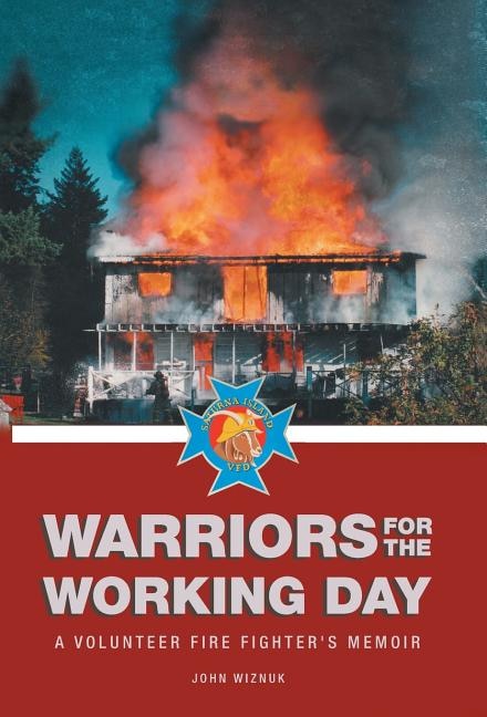 Warriors For The Working Day: A Volunteer Fire Fighter's Memoir