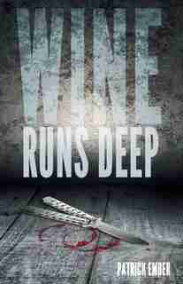 Wine Runs Deep: A wine country crime caper by Patrick Ember