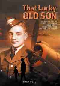 That Lucky Old Son: Re-Discovering My Father Through His World War II Bomber Command and POW Experiences by Mark Cote