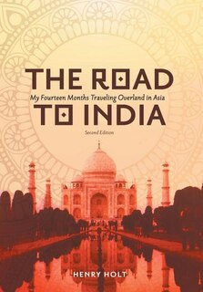 The Road to India: My Fourteen Months Traveling Overland in Asia